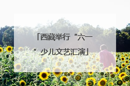 西藏举行“六一”少儿文艺汇演
