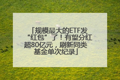规模最大的ETF发“红包”了！有望分红超80亿元，刷新同类基金单次纪录