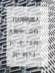 这场机器人大赛中，会有下一个“王兴兴”吗？