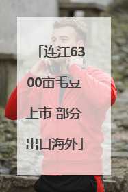 连江6300亩毛豆上市 部分出口海外