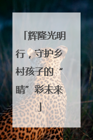 辉隆光明行，守护乡村孩子的“睛”彩未来