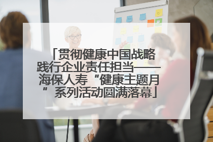 贯彻健康中国战略 践行企业责任担当——海保人寿“健康主题月”系列活动圆满落幕