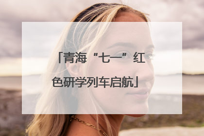 青海“七一”红色研学列车启航