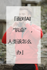 面对AI“抗命”，人类该怎么办