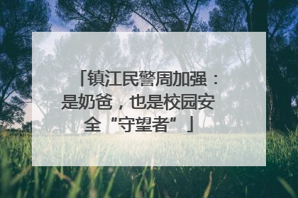 镇江民警周加强：是奶爸，也是校园安全“守望者”