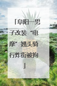 阜阳一男子改装“电摩”翘头骑行炸街被拘