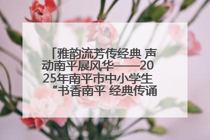 雅韵流芳传经典 声动南平展风华——2025年南平市中小学生“书香南平 经典传诵”中华经典诗文朗诵决赛圆满举行