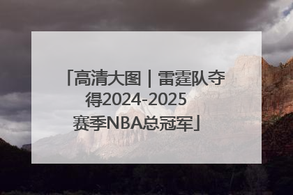 高清大图｜雷霆队夺得2024-2025赛季NBA总冠军