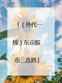 （外代一线）东京股市三连跌