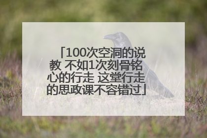 100次空洞的说教 不如1次刻骨铭心的行走 这堂行走的思政课不容错过