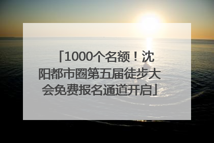 1000个名额！沈阳都市圈第五届徒步大会免费报名通道开启