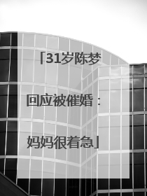 31岁陈梦回应被催婚：妈妈很着急