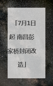 7月1日起 南昌彭家桥封闭改造