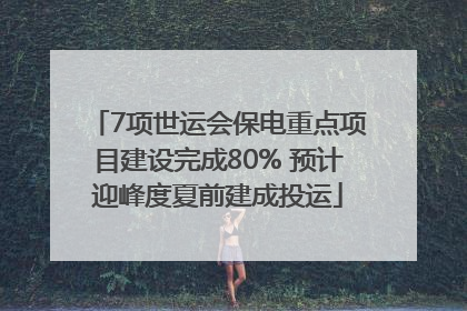 7项世运会保电重点项目建设完成80% 预计迎峰度夏前建成投运