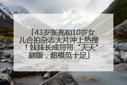 43岁张亮和10岁女儿合拍杂志大片冲上热搜！妹妹长成哥哥“天天”翻版，超模范十足