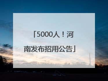 5000人！河南发布招用公告