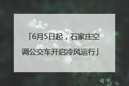 6月5日起，石家庄空调公交车开启冷风运行