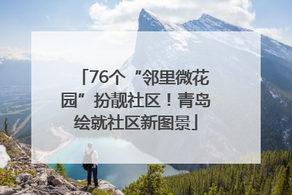 76个“邻里微花园”扮靓社区！青岛绘就社区新图景