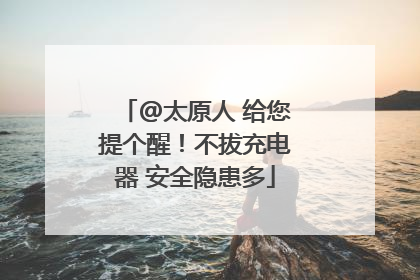 @太原人 给您提个醒！不拔充电器 安全隐患多