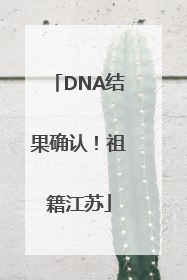 DNA结果确认！祖籍江苏